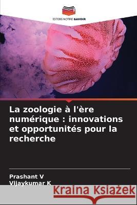 La zoologie a l'ere numerique: innovations et opportunites pour la recherche Prashant V Vijaykumar K  9786206072287 Editions Notre Savoir - książka