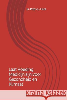 Laat Voeding Het Medicijn Zijn Voor Gezondheid En Klimaat Peter A. J. Holst 9781983242793 Independently Published - książka