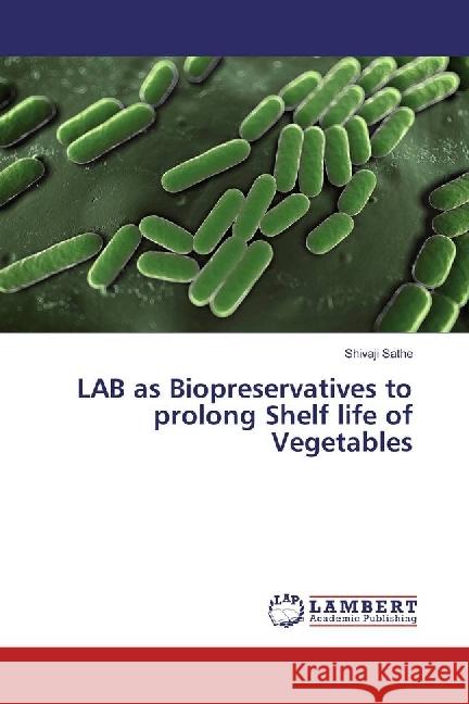 LAB as Biopreservatives to prolong Shelf life of Vegetables Sathe, Shivaji 9783330325012 LAP Lambert Academic Publishing - książka