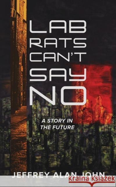 Lab Rats Can't Say No: A Story in the Future Jeffrey Alan John 9781632962447 Lucid Books - książka