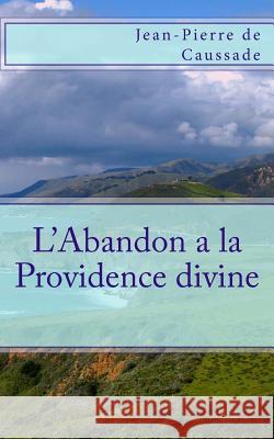 L'Abandon a la Providence divine De Caussade, Jean-Pierre 9781492709886 Createspace - książka