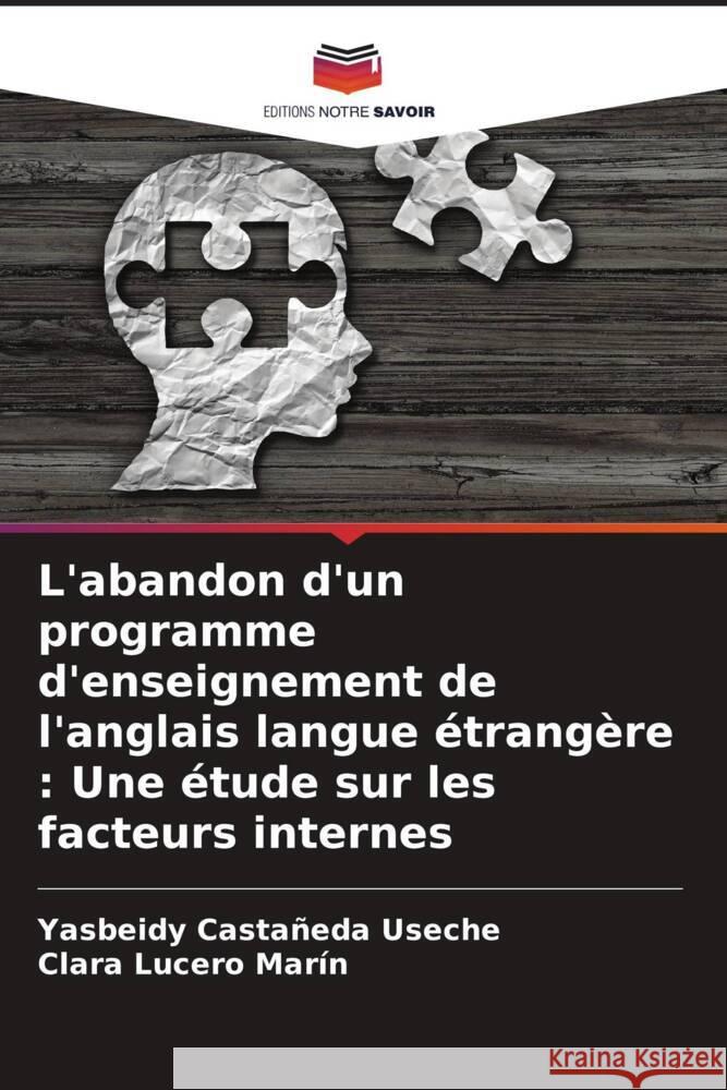 L'abandon d'un programme d'enseignement de l'anglais langue étrangère : Une étude sur les facteurs internes Castañeda Useche, Yasbeidy, Lucero Marín, Clara 9786206540045 Editions Notre Savoir - książka