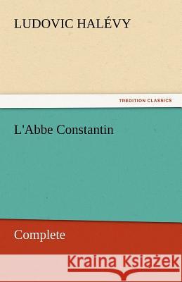 L'Abbe Constantin - Complete Ludovic Halevy   9783842454019 tredition GmbH - książka
