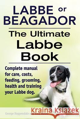Labbe or Beagador. The Ultimate Labbe Book. Complete manual for care, costs, feeding, grooming, health and training your Labbe dog. Moore, Asia 9781910410714 Imb Publishing - książka