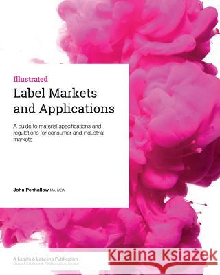 Label Markets and Applications: A guide to material specifications and regulations for consumer and industrial markets Penhallow, John 9781910507131 Tarsus Exhibitions and Publishing Ltd. - książka