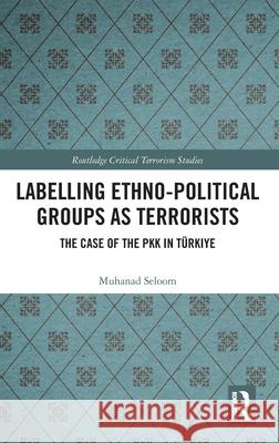 Labelling Ethno-Political Groups as Terrorists: The Case of the PKK in Turkiye Muhanad Seloom 9781041109006 Routledge - książka