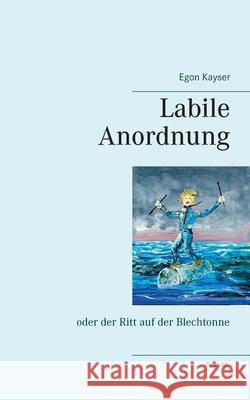 Labile Anordnung: oder der Ritt auf der Blechtonne Kayser, Egon 9783751969802 Books on Demand - książka