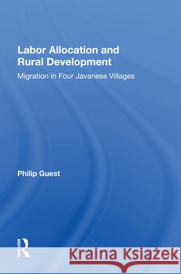 Labor Allocation and Rural Development: Migration in Four Javanese Villages Philip Guest 9780367013219 Routledge - książka