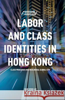Labor and Class Identities in Hong Kong: Class Processes in a Neoliberal Global City Lee, C. 9781349704156 Palgrave MacMillan - książka