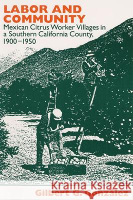 Labor and Community: Mexican Citrus Worker Villages in a Southern California County, 1900-1950 Gonzalez, Gilbert G. 9780252063886 University of Illinois Press - książka