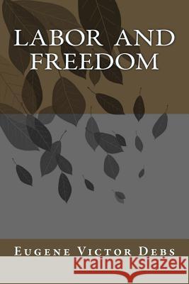 Labor and Freedom Eugene Victor Debs G-Ph Ballin 9781540485229 Createspace Independent Publishing Platform - książka