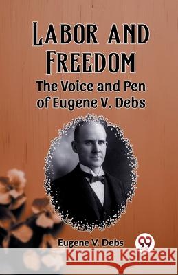 Labor and Freedom The Voice and Pen of Eugene V. Debs Eugene V. Debs 9789362766250 Double 9 Books - książka