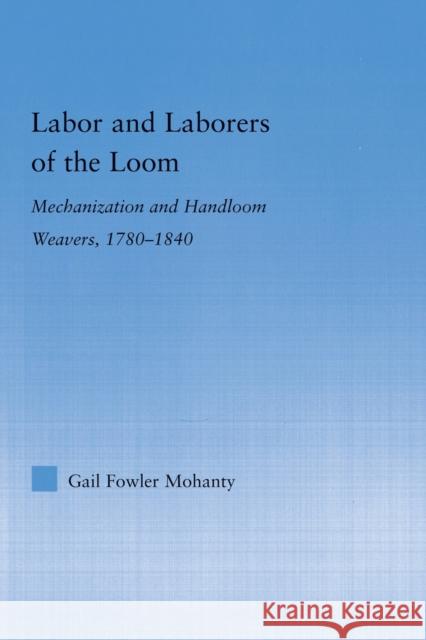 Labor and Laborers of the Loom: Mechanization and Handloom Weavers, 1780-1840 Fowler Mohanty, Gail 9780415649544 Routledge - książka