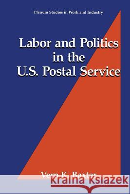 Labor and Politics in the U.S. Postal Service Vern K. Baxter 9781489914705 Springer - książka