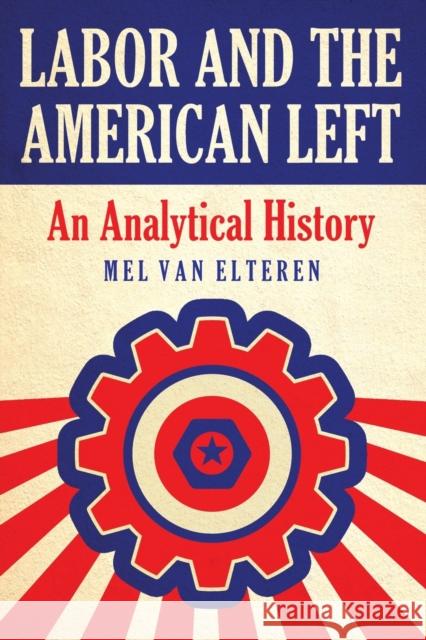 Labor and the American Left: An Analytical History Van Elteren, Mel 9780786464876 McFarland & Company - książka