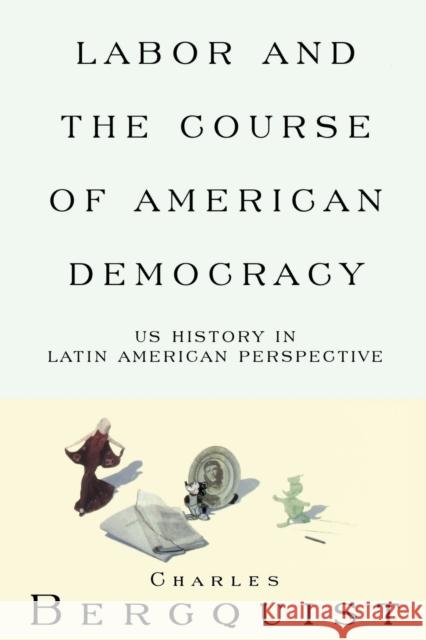 Labor and the Course of American Democracy: US History in Latin American Perspective Bergquist, Charles 9781859841266 Verso - książka