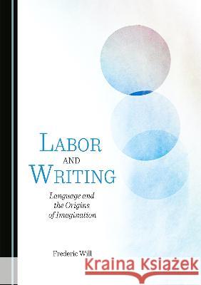 Labor and Writing: Language and the Origins of Imagination Frederic Will   9781527585942 Cambridge Scholars Publishing - książka