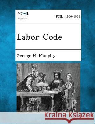 Labor Code George H Murphy 9781287344230 Gale, Making of Modern Law - książka