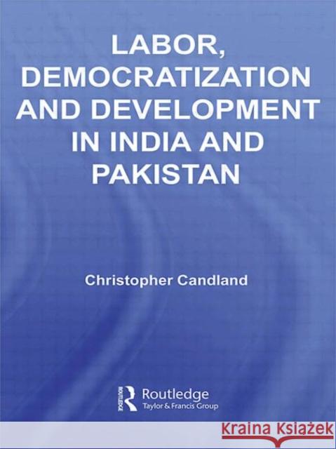 Labor, Democratization and Development in India and Pakistan Christopher Candland Christopher Candland  9780415428200 Taylor & Francis - książka
