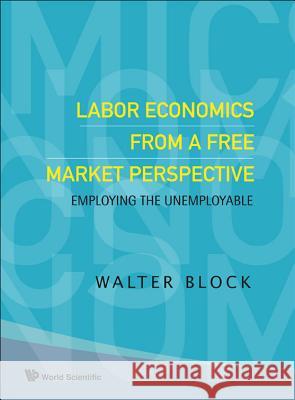 Labor Economics from a Free Market Perspective: Employing the Unemployable  9789814277334 Pan Stanford Publishing - książka