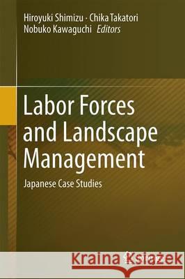 Labor Forces and Landscape Management: Japanese Case Studies Shimizu, Hiroyuki 9789811022777 Springer - książka