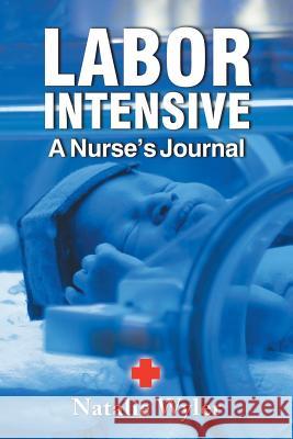 Labor Intensive: A Nurses's Journal Natalie Wyler 9781514467640 Xlibris - książka