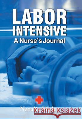 Labor Intensive: A Nurses's Journal Natalie Wyler   9781514467657 Xlibris - książka