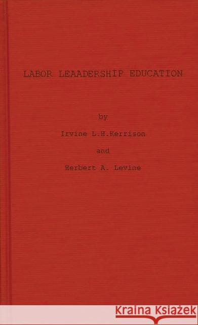 Labor Leadership Education: A Union-University Approach Kerrison, Irvine Ledward Hamilton 9780837169965 Greenwood Press - książka