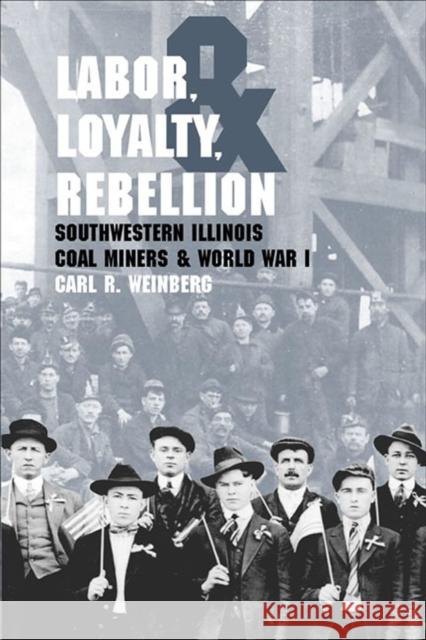 Labor, Loyalty, and Rebellion: Southwestern Illinois Coal Miners & World War I Weinberg, Carl R. 9780809326358 Southern Illinois University Press - książka