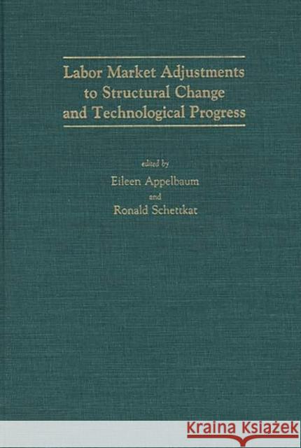 Labor Market Adjustments to Structural Change and Technological Progress Eileen Appelbaum Ronald Schettkat Eileen Appelbaum 9780275933760 Praeger Publishers - książka