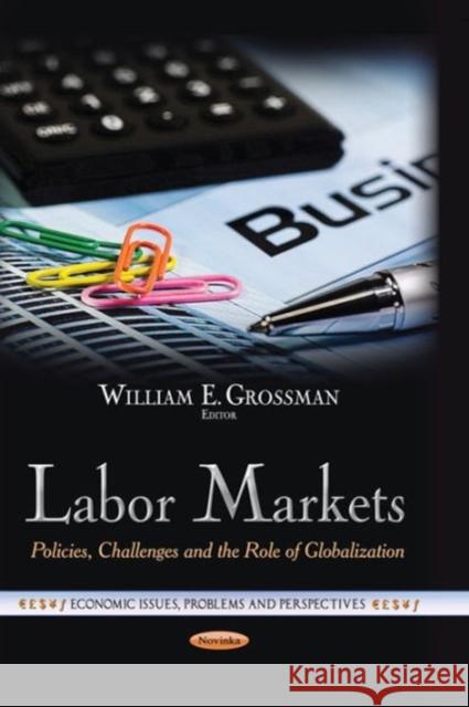 Labor Markets: Policies, Challenges & the Role of Globalization William E Grossman 9781629486628 Nova Science Publishers Inc - książka