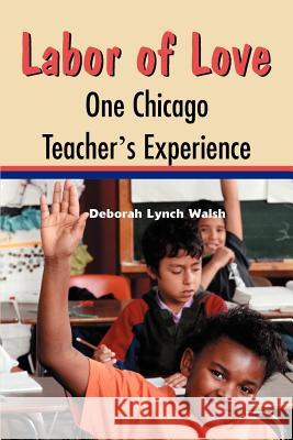 Labor of Love: One Chicago Teacher's Experience Walsh, Deborah Lynch 9780595097203 Writers Club Press - książka