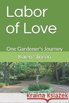 Labor of Love: One Gardener's Journey Stinson, Karen Connell 9798618658942 Independently Published - książka