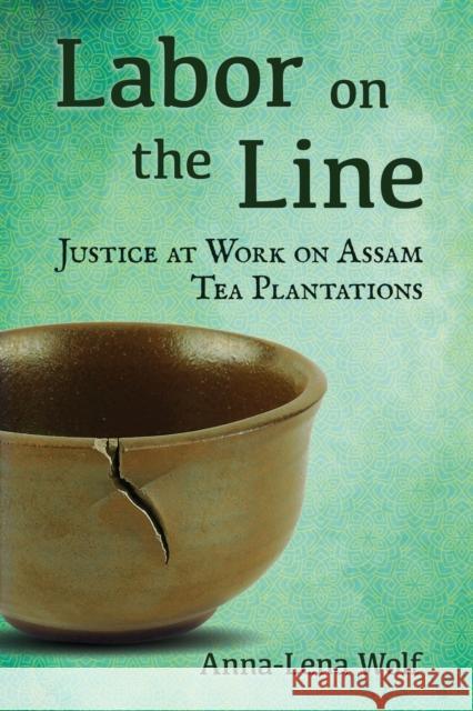 Labor on the Line: Justice at Work on Assam Tea Plantations Anna-Lena Wolf 9781501783364 ILR Press - książka
