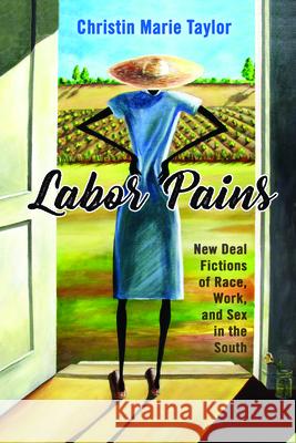 Labor Pains: New Deal Fictions of Race, Work, and Sex in the South Christin Marie Taylor 9781496824073 University Press of Mississippi - książka