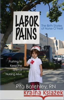 Labor Pains: Pushing to Keep the Spirit of Nursing Alive Rita Batchle Muriel Garcia Chris Jensen 9781493730100 Createspace - książka