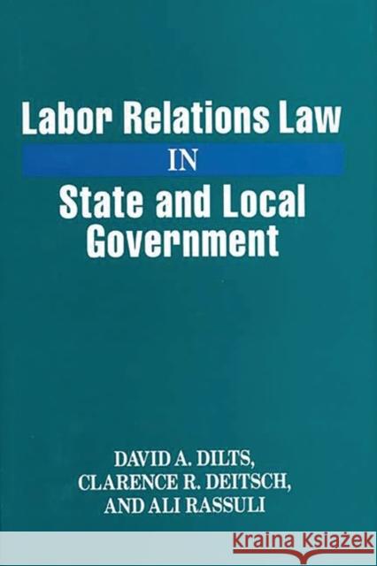 Labor Relations Law in State and Local Government David A. Dilts Clarence R. Deitsch Ali Rassuli 9780899304144 Quorum Books - książka