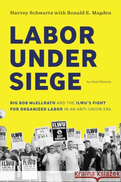 Labor Under Siege: Big Bob McEllrath and the Ilwu's Fight for Organized Labor in an Anti-Union Era Schwartz, Harvey 9780295750323 University of Washington Press - książka