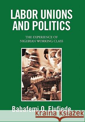 Labor Unions and Politics Babafemi O. Elufiede 9781441582942 Xlibris Corporation - książka