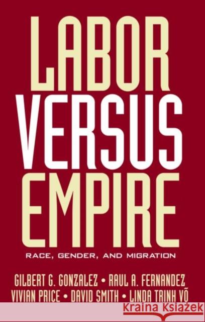 Labor Versus Empire: Race, Gender, Migration Gonzalez, Gilbert G. 9780415948159 Routledge - książka