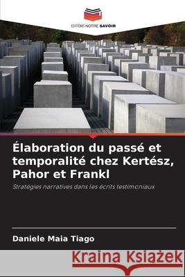 ?laboration du pass? et temporalit? chez Kert?sz, Pahor et Frankl Daniele Mai 9786207752461 Editions Notre Savoir - książka