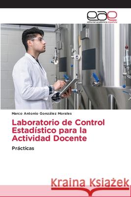 Laboratorio de Control Estadístico para la Actividad Docente González Morales, Marco Antonio 9786209488061 Editorial Académica Española - książka