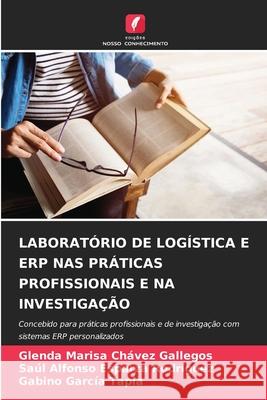 LABORATÓRIO DE LOGÍSTICA E ERP NAS PRÁTICAS PROFISSIONAIS E NA INVESTIGAÇÃO Chávez Gallegos, Glenda Marisa, Esparza Rodríguez, Saúl Alfonso, García Tapia, Gabino 9786209483394 Edições Nosso Conhecimento - książka