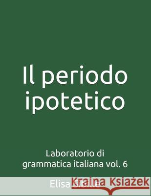 Laboratorio di grammatica italiana: il periodo ipotetico Elisa Sibille 9781731225726 Independently Published - książka