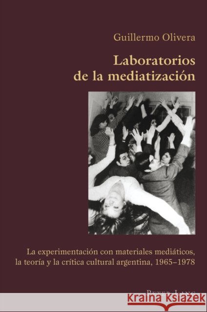 Laboratorios de la Mediatización: La Experimentación Con Materiales Mediáticos, La Teoría Y La Crítica Cultural Argentina, 1965-1978 Canaparo, Claudio 9783034302012 Lang, Peter, AG, Internationaler Verlag Der W - książka