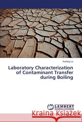 Laboratory Characterization of Contaminant Transfer during Boiling Liu Xiaoling 9783659694806 LAP Lambert Academic Publishing - książka