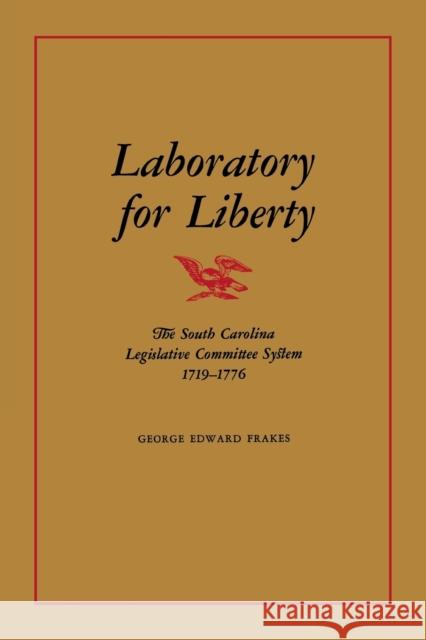 Laboratory for Liberty: The South Carolina Legislative Committee System 1719-1776 Frakes, George Edward 9780813152325 University Press of Kentucky - książka