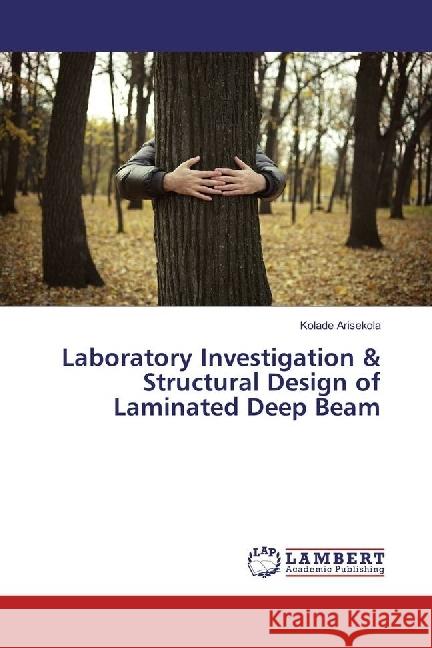 Laboratory Investigation & Structural Design of Laminated Deep Beam Arisekola, Kolade 9783330014374 LAP Lambert Academic Publishing - książka