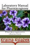 Laboratory Manual for Pharmacognosy: Pharmacognostic characters for bagenners Sumalatha, G. 9781979555326 Createspace Independent Publishing Platform