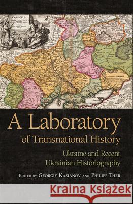 Laboratory of Transnational History: Ukraine and Recent Ukrainian Historiography Kasianov, Georgiy 9789639776265 Central European University Press - książka